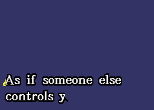 As if someone else
controls y