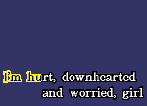 min ert, downhearted
and worried, girl