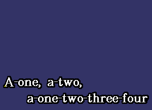 A-one, a-two,
a-one-two-three-f our