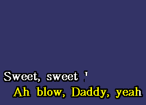 Sweet, sweet '
Ah blow, Daddy, yeah