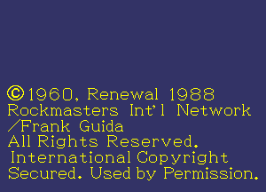 (3)1960, Renewal 1988

Rockmasters Infl Network
Frank Guida

All Rights Reserved.
International Copyright
Secured. Used by Permission.