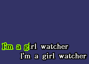 1333 5.! girl watcher

Fm a girl watcher