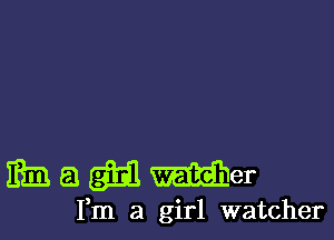 mamMer

Fm a girl watcher