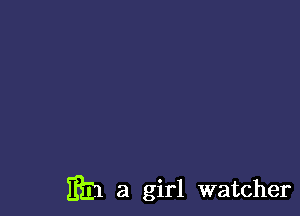 Eb) a girl watcher