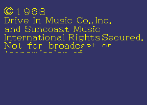 G3) 1 968
Drive In Music Co.,lnc.
and Suncoast Music

International Rights Secured.
Not for broad-LCFM Fm