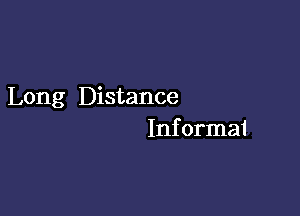 Long Distance

Informai