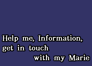 Help me, Information,
get in touch
With my Marie