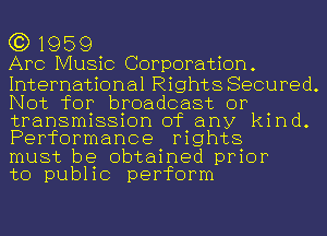 (3) 1959
AFC Music Corporation.

International Rights Secured.
Not for broadcast or
transmission of any kind.
Performance rights

must be obtained prior

to public perform