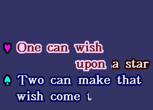 hmm

(E5311. .3 star

9 Two can make that
wish come L