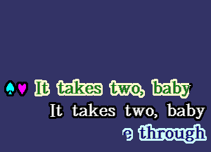 a mmmm

It takes two, baby

ram