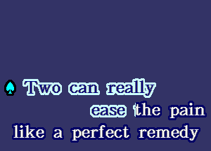 a m can Riff?
the pain
like a perfect remedy