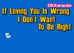 DKKaraoke

If loving YOU IS Wrong
I Don't Want

TO Be Right

En