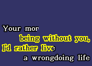 Your mor1

mmmm

a wrongdoing life I