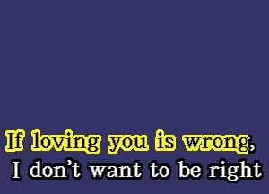 IE? LE) 1313,
I don,t want to be right