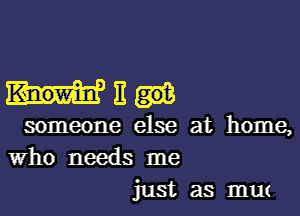 Inuit

someone else at home,
Who needs me

just as raw