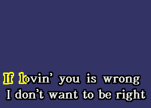 E? Rovin, you is wrong
I d01ft want to be right