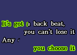 11313 (353 Ea back beat,

you cadt lose it
Any .

mWEB