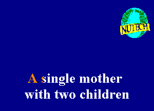 A single mother
With two children