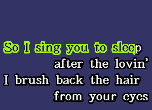 Hitmwgitaap

after the lovin,

I brush back the hair
from your eyes