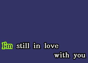 131'!) still in love
With you