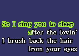 11 m in
after the lovin,

I brush back the hair
from your eyes