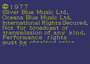 G3) 1 977

Silver Blue Music Ltd.
Oceans Blue Music Ltd.
International Rights Secured.

Not for broadcast or

transmission of any kind.
Performance mghts
must be (11'34-131Hnr1 Hh1nh