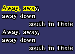 4.3mm,

away down
south in Dixie

Away, away,
away down
south in Dixie