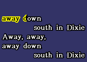 m7 down

south in Dixie

Away, away,
away down
south in Dixie