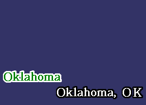 (Dk-lahoma
Oklahoma, 0 K