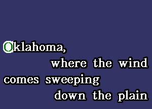 ijlahoma,

Where the Wind

comes sweeping
down the plain