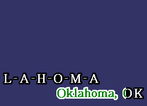 L-A-H-O-M-A
(Oklahoma, (DK