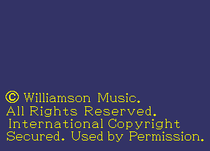 C3) Williamson Music.

All Rights Reserved.
International Copyright
Secured. Used by Permission.