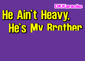 DKKaraoke

He mm Heavy,
HE'S Mu Rmnirhm