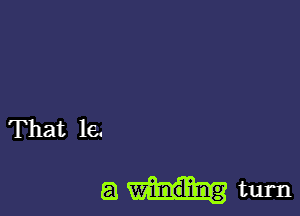 That 16.

a Winding turn