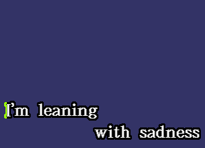 )Fm leaning
With sadness