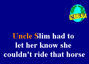 Uncle Slim had to
let her know she
couldn't ride that horse