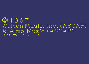 (C) 1 9 6 7
Walden Music. Inc. (ASCAP)
84 Almo Mush (AQCADN