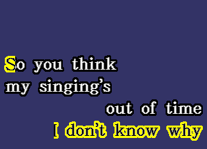 go you think

my singingk
out of time

IWW