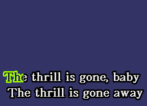 T1313 thrill is gone, baby
The thrill is gone away