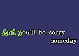 yjofll be sorry
someday