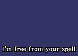 Fm free from your spell