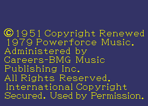 (3)19 51 Copyright Renewed
1979 Powerforce Music.
Administered by
Careers-BMG Music
Publishing Inc.

All Rights Reserved.
International Copyright
Secured. Used by Permission.