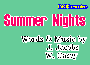 DKKaraole

Summer Nights

Words 82 Music by
J. Jacobs
W. Casey