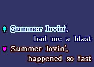 9 m',
had me a blast
Summer lovini

happened so f ast l