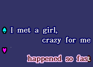 9 I met a girl,

crazy for me

Mat