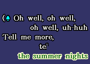 (9 Oh well, oh well,
Oh well, uh-huh
Tell me more,

te.
tina-um