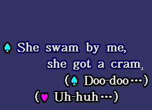 9 She swam by me,

she got a cram)
(Q D00-d00m)
( Uh-huhm)