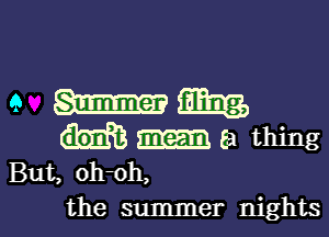 el-EEQ,

m a thing
But, oh-oh,
the summer nights