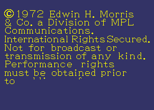 (3)1972 Edwin H. Morris

81 Co. a Division of IVIPL
Communications.
International Rights Secured.
Not for broadcast or
transmission of any kind.
Performance rights

must be obtained prior

'tO 1 19 P