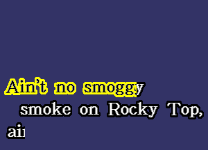 m
smoke on Rocky Top,
aiJ